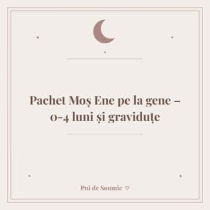 Pachet Moș Ene pe la gene – 0-4 luni și graviduțe - Pui de Somnic consultant somn bebelusi