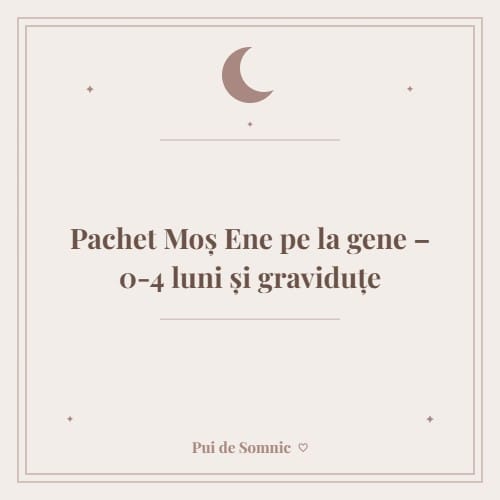 Pachet Moș Ene pe la gene – 0-4 luni și graviduțe - Pui de Somnic consultant somn bebelusi